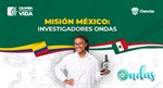 MISIÓN MÉXICO: INVESTIGADORES ONDAS